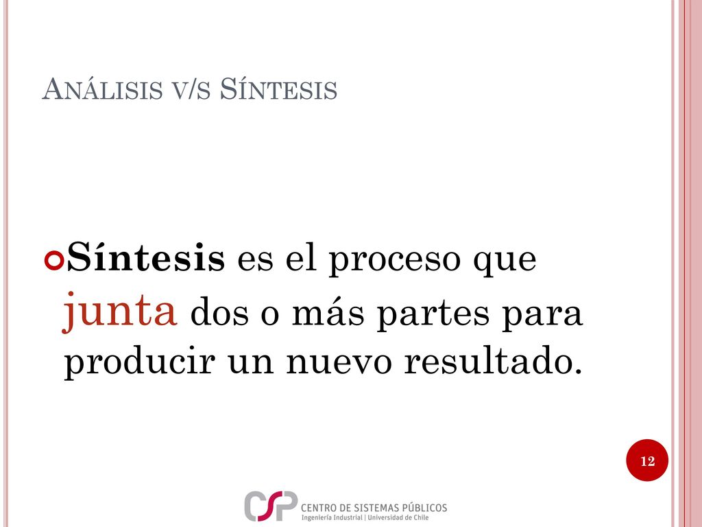 Análisis v/s Síntesis Síntesis es el proceso que junta dos o más partes para producir un nuevo resultado.