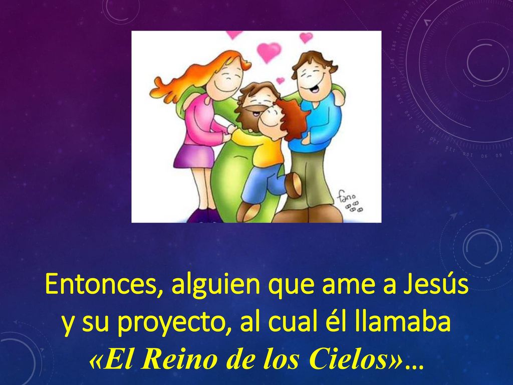 Entonces, alguien que ame a Jesús y su proyecto, al cual él llamaba