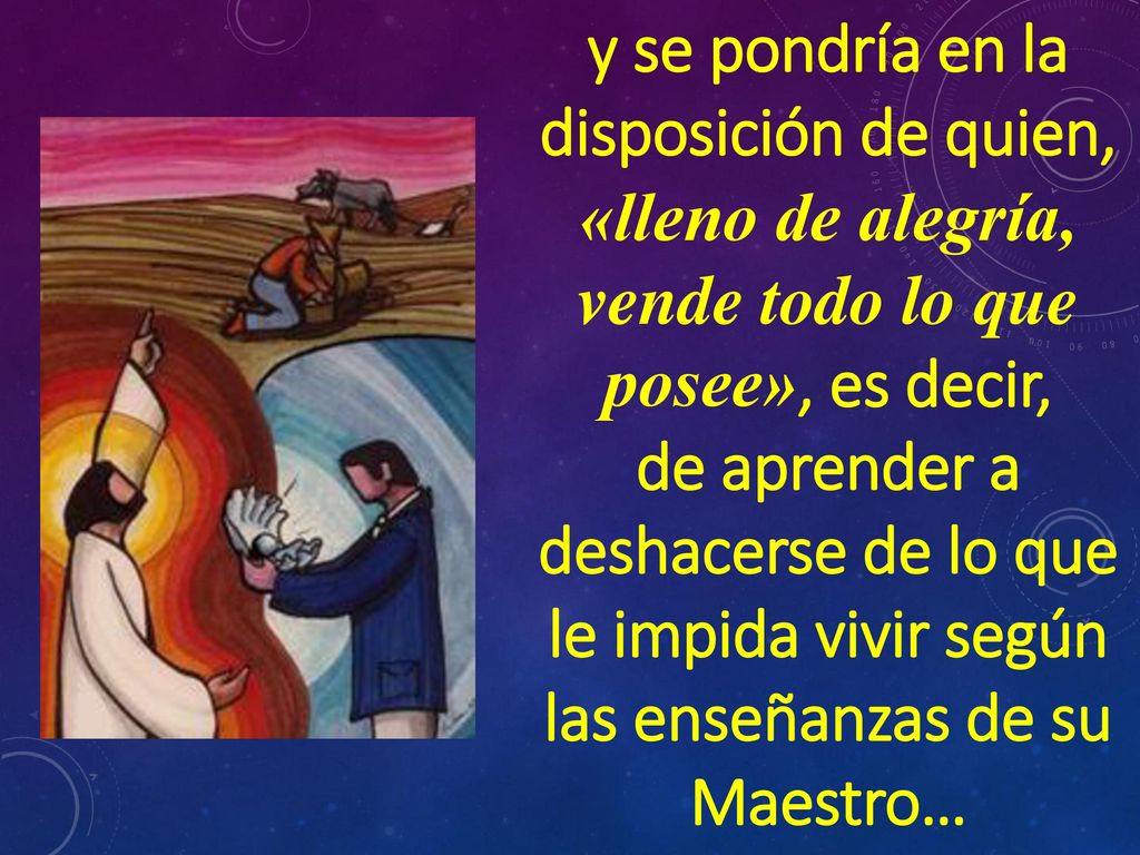 y se pondría en la disposición de quien, «lleno de alegría, vende todo lo que posee», es decir,