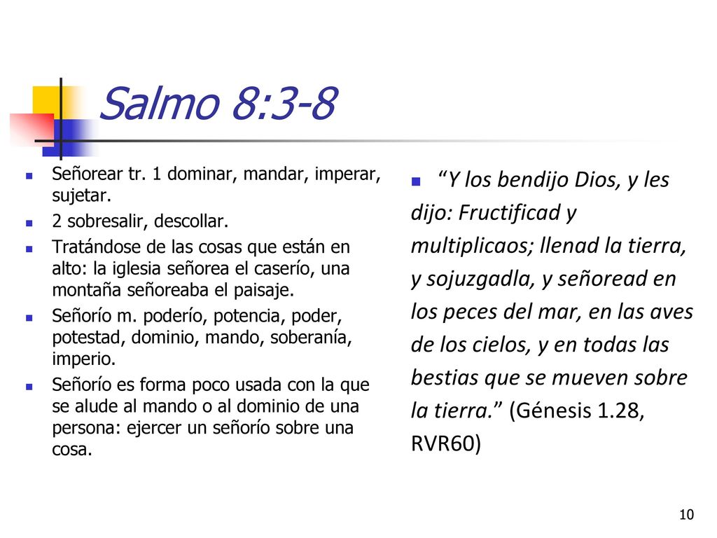 Salmo 8:3-8 Señorear tr. 1 dominar, mandar, imperar, sujetar. 2 sobresalir, descollar.