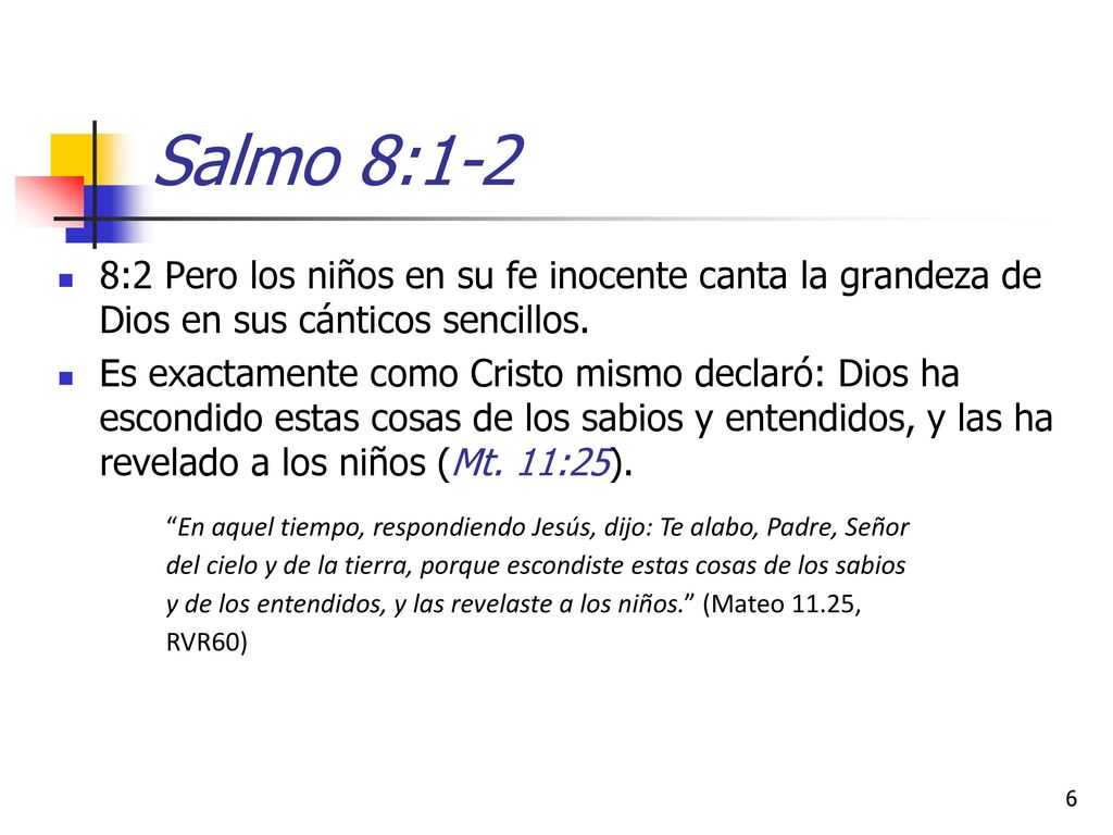 Salmo 8:1-2 8:2 Pero los niños en su fe inocente canta la grandeza de Dios en sus cánticos sencillos.