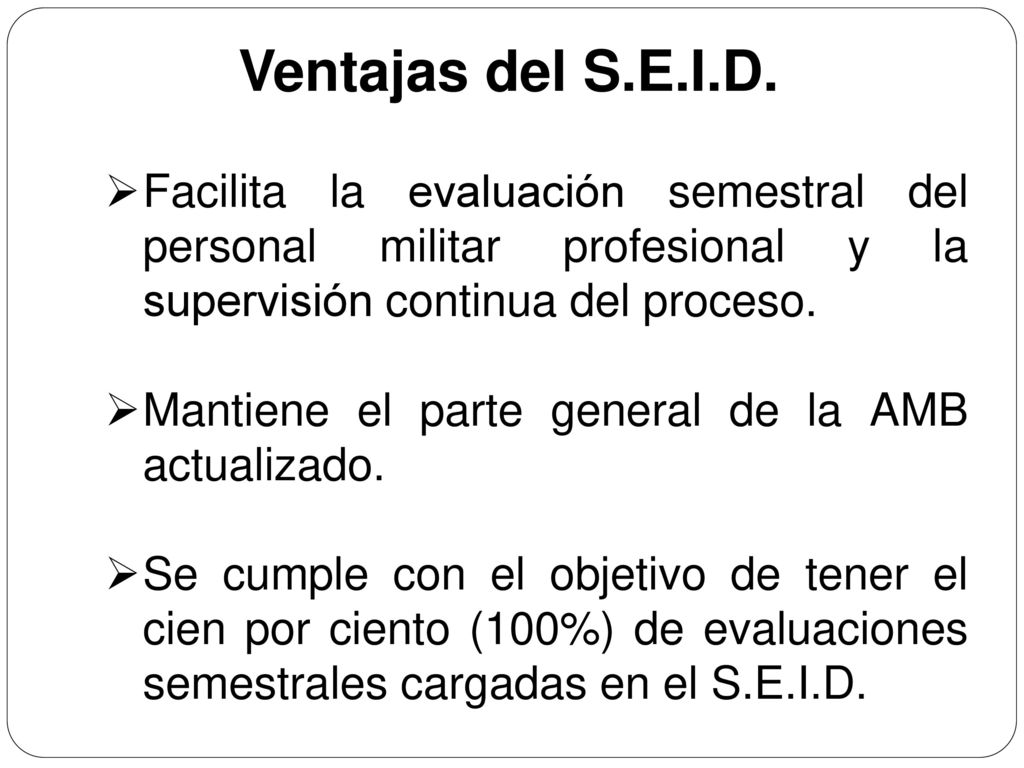 Ventajas del S.E.I.D. Facilita la evaluación semestral del personal militar profesional y la supervisión continua del proceso.