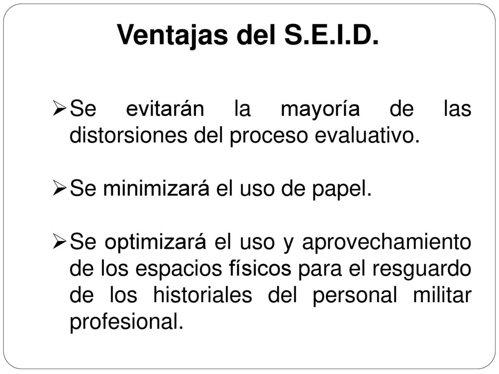 Ventajas del S.E.I.D. Se evitarán la mayoría de las distorsiones del proceso evaluativo. Se minimizará el uso de papel.