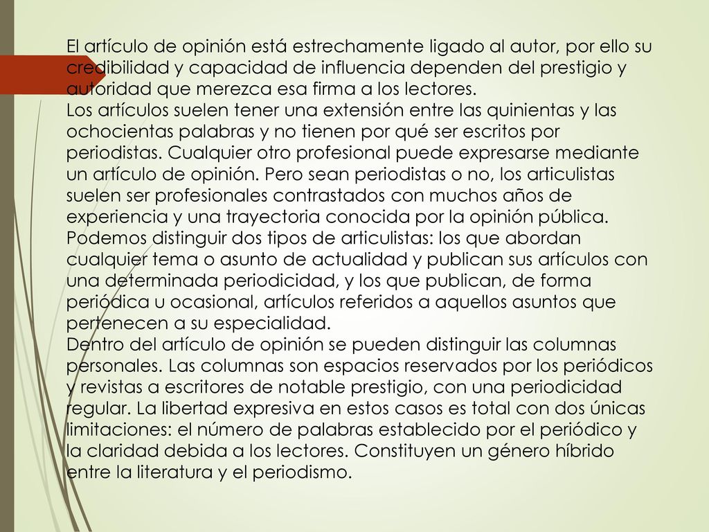 El artículo de opinión está estrechamente ligado al autor, por ello su credibilidad y capacidad de influencia dependen del prestigio y autoridad que merezca esa firma a los lectores.