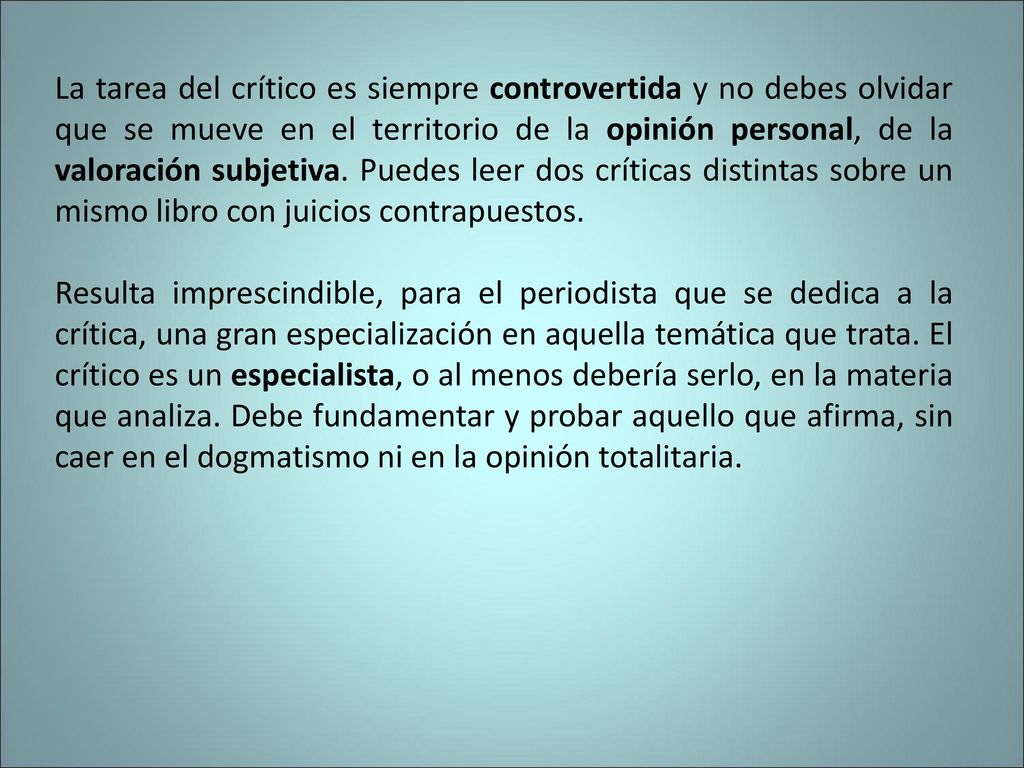 La tarea del crítico es siempre controvertida y no debes olvidar que se mueve en el territorio de la opinión personal, de la valoración subjetiva. Puedes leer dos críticas distintas sobre un mismo libro con juicios contrapuestos.