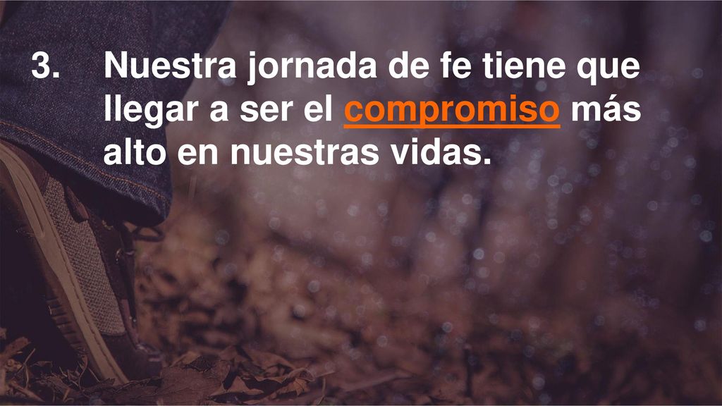 3. Nuestra jornada de fe tiene que. llegar a ser el compromiso más