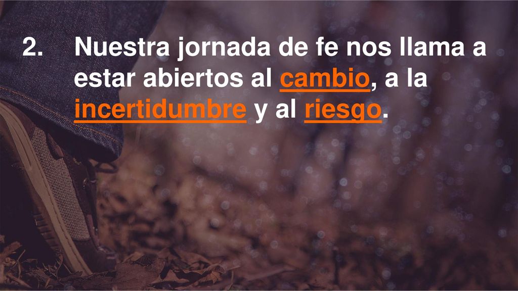 2. Nuestra jornada de fe nos llama a. estar abiertos al cambio, a la
