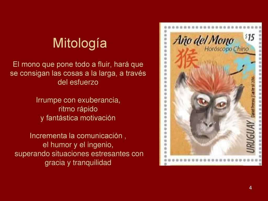Mitología El mono que pone todo a fluir, hará que se consigan las cosas a la larga, a través del esfuerzo Irrumpe con exuberancia, ritmo rápido y fantástica motivación Incrementa la comunicación , el humor y el ingenio, superando situaciones estresantes con gracia y tranquilidad