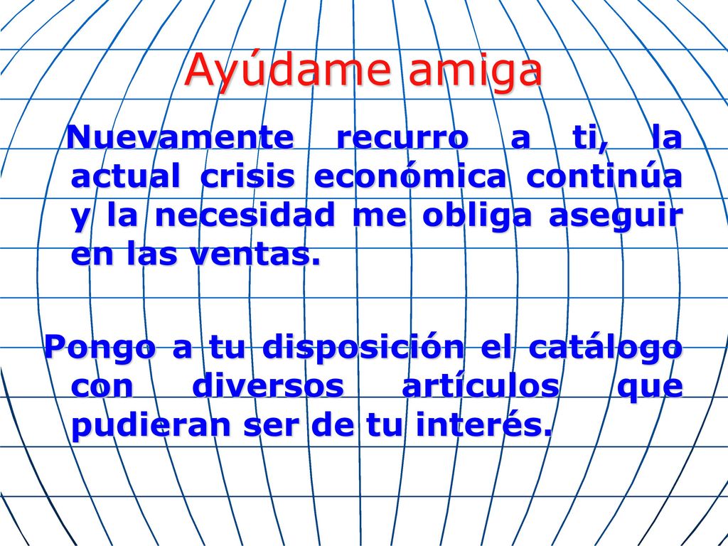 Ayúdame amiga Nuevamente recurro a ti, la actual crisis económica continúa y la necesidad me obliga aseguir en las ventas.