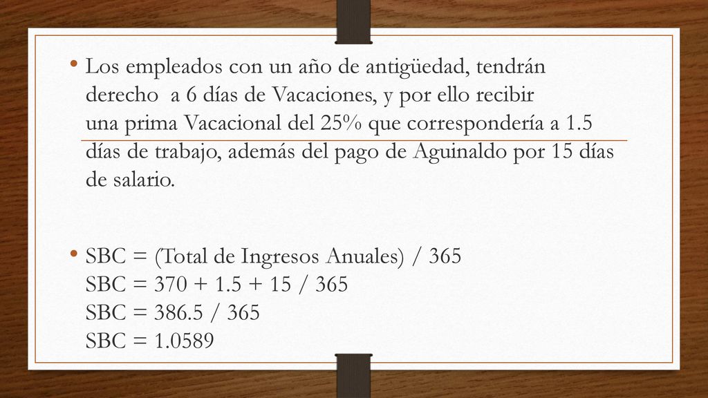 Los empleados con un año de antigüedad, tendrán derecho a 6 días de Vacaciones, y por ello recibir una prima Vacacional del 25% que correspondería a 1.5 días de trabajo, además del pago de Aguinaldo por 15 días de salario.