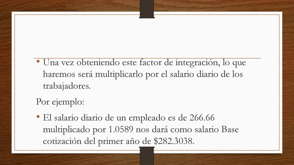 Una vez obteniendo este factor de integración, lo que haremos será multiplicarlo por el salario diario de los trabajadores.