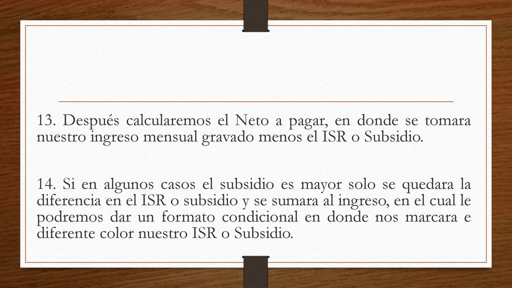 13. Después calcularemos el Neto a pagar, en donde se tomara nuestro ingreso mensual gravado menos el ISR o Subsidio.