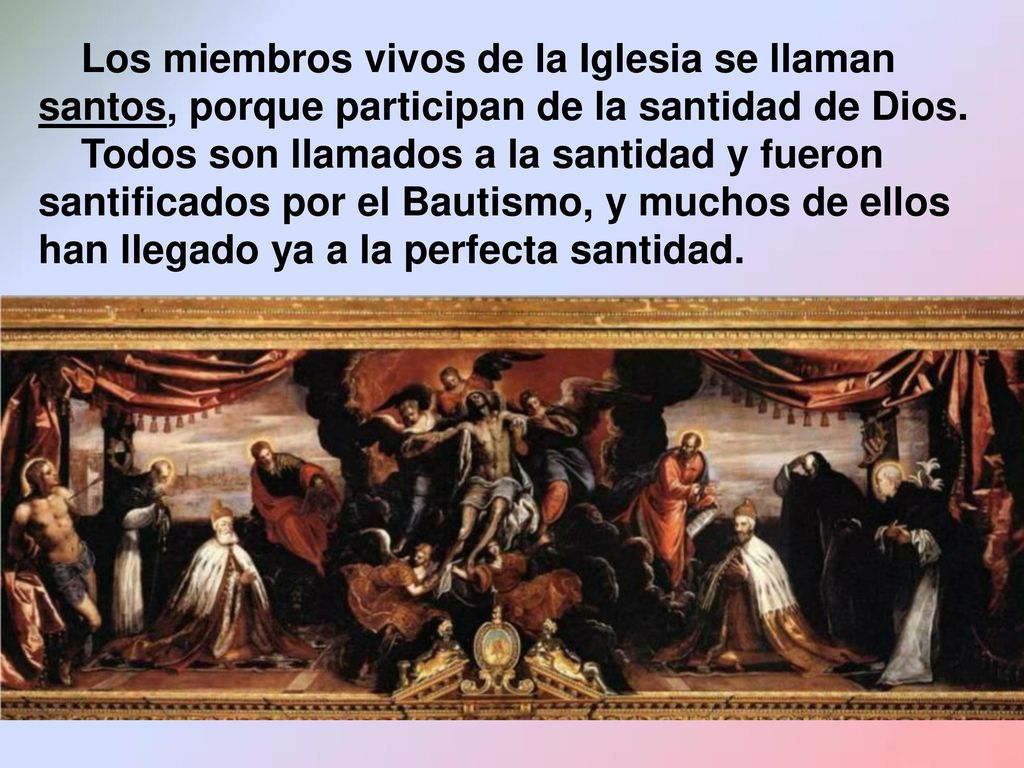 Los miembros vivos de la Iglesia se llaman santos, porque participan de la santidad de Dios.