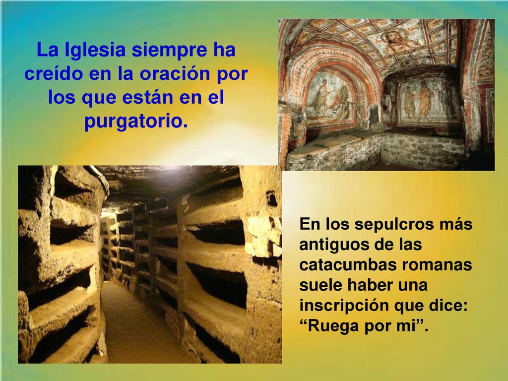 La Iglesia siempre ha creído en la oración por los que están en el purgatorio.