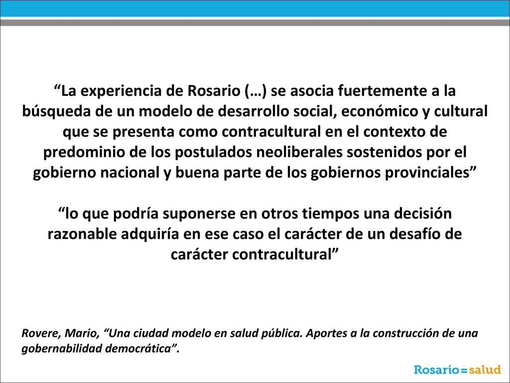 La experiencia de Rosario (…) se asocia fuertemente a la búsqueda de un modelo de desarrollo social, económico y cultural que se presenta como contracultural en el contexto de predominio de los postulados neoliberales sostenidos por el gobierno nacional y buena parte de los gobiernos provinciales