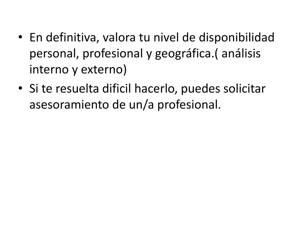 En definitiva, valora tu nivel de disponibilidad personal, profesional y geográfica.( análisis interno y externo)