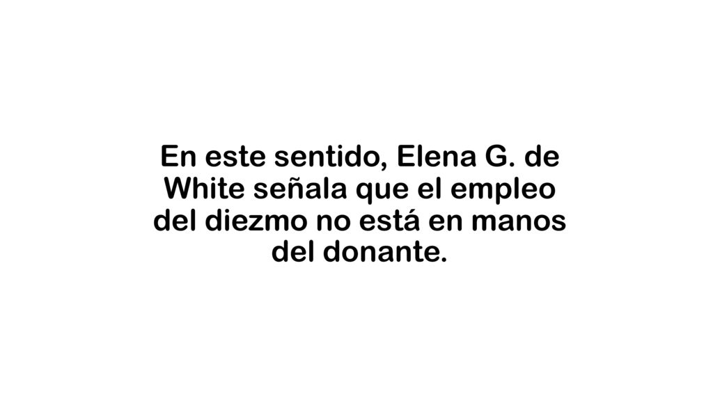 En este sentido, Elena G. de White señala que el empleo del diezmo no está en manos del donante.