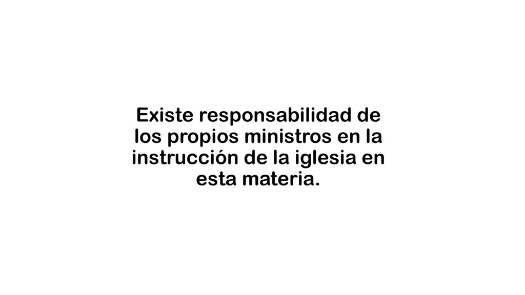 Existe responsabilidad de los propios ministros en la instrucción de la iglesia en esta materia.