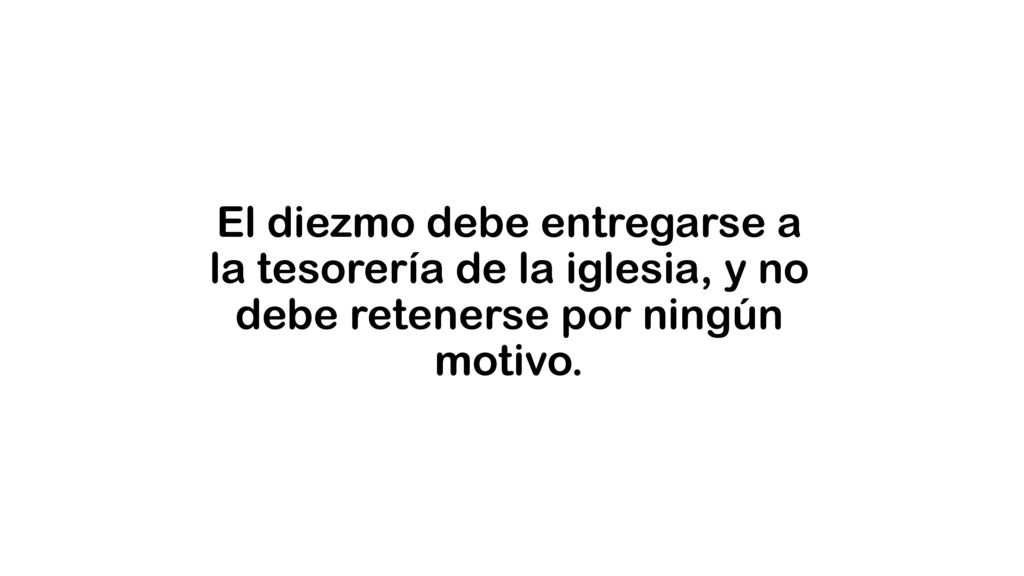El diezmo debe entregarse a la tesorería de la iglesia, y no debe retenerse por ningún motivo.