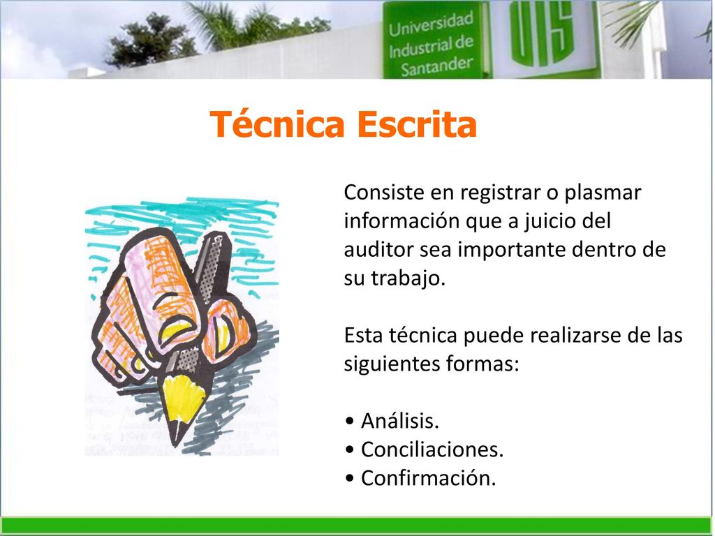 Técnica Escrita Consiste en registrar o plasmar información que a juicio del auditor sea importante dentro de su trabajo.