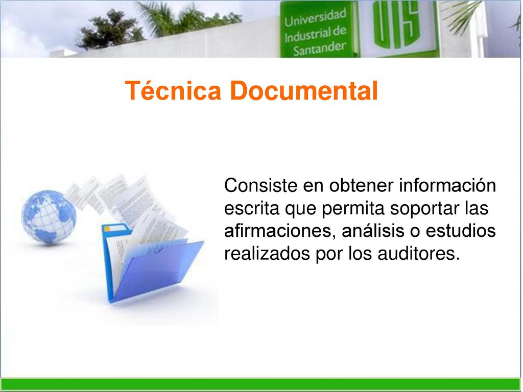Técnica Documental Consiste en obtener información escrita que permita soportar las afirmaciones, análisis o estudios realizados por los auditores.