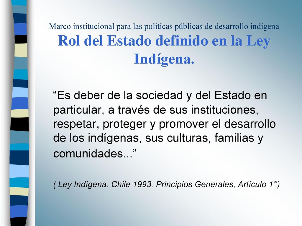 Marco institucional para las políticas públicas de desarrollo indígena Rol del Estado definido en la Ley Indígena.
