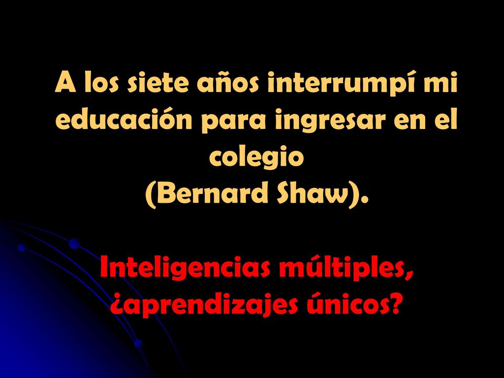 A los siete años interrumpí mi educación para ingresar en el colegio (Bernard Shaw). Inteligencias múltiples, ¿aprendizajes únicos