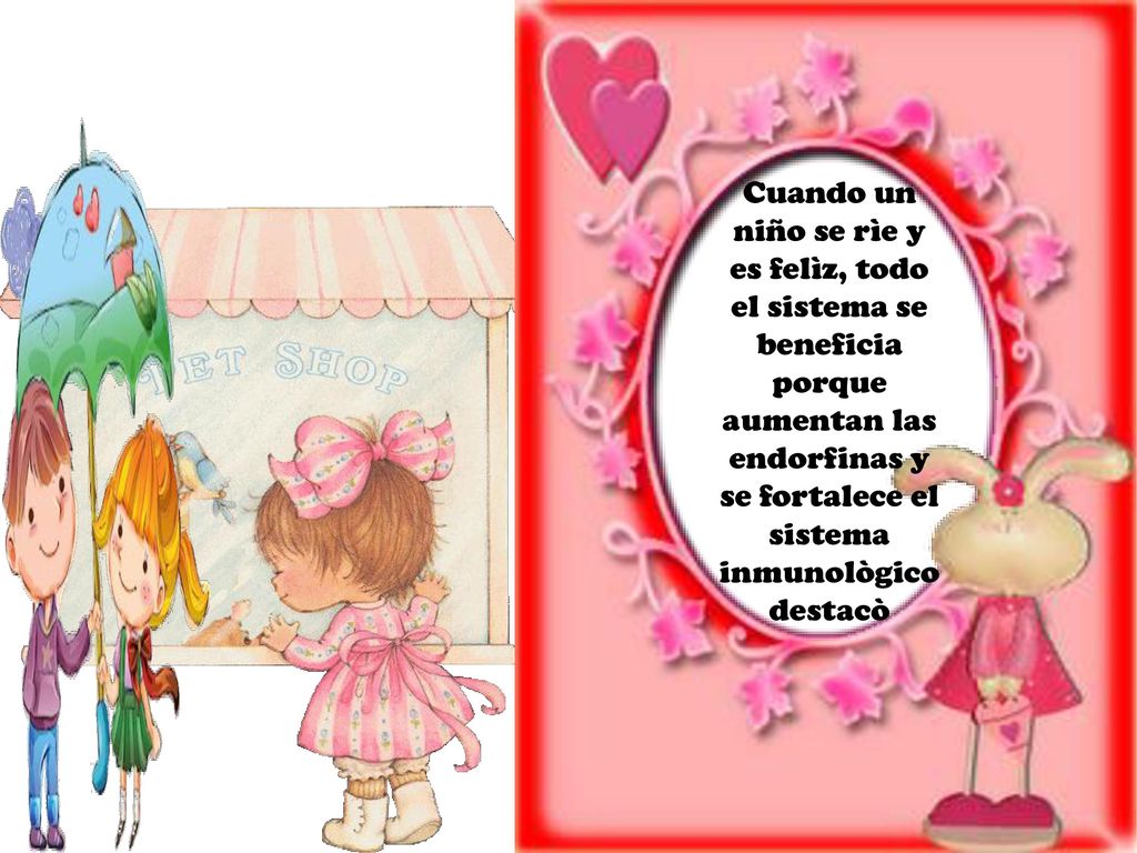Cuando un niño se rìe y es felìz, todo el sistema se beneficia porque aumentan las endorfinas y se fortalece el sistema inmunològico destacò