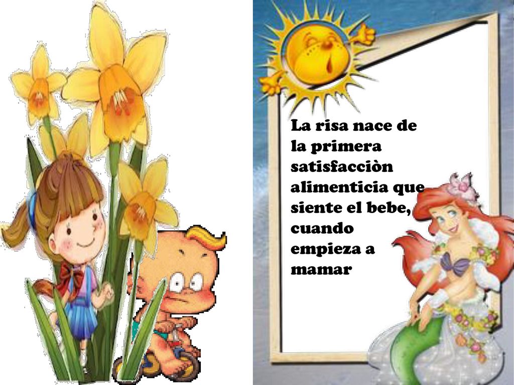 La risa nace de la primera satisfacciòn alimenticia que siente el bebe, cuando empieza a mamar
