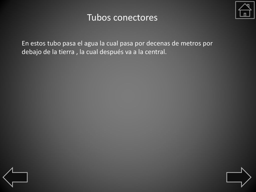 Tubos conectores En estos tubo pasa el agua la cual pasa por decenas de metros por debajo de la tierra , la cual después va a la central.