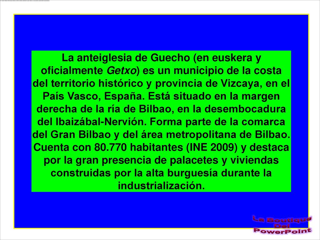 La anteiglesia de Guecho (en euskera y oficialmente Getxo) es un municipio de la costa del territorio histórico y provincia de Vizcaya, en el País Vasco, España.