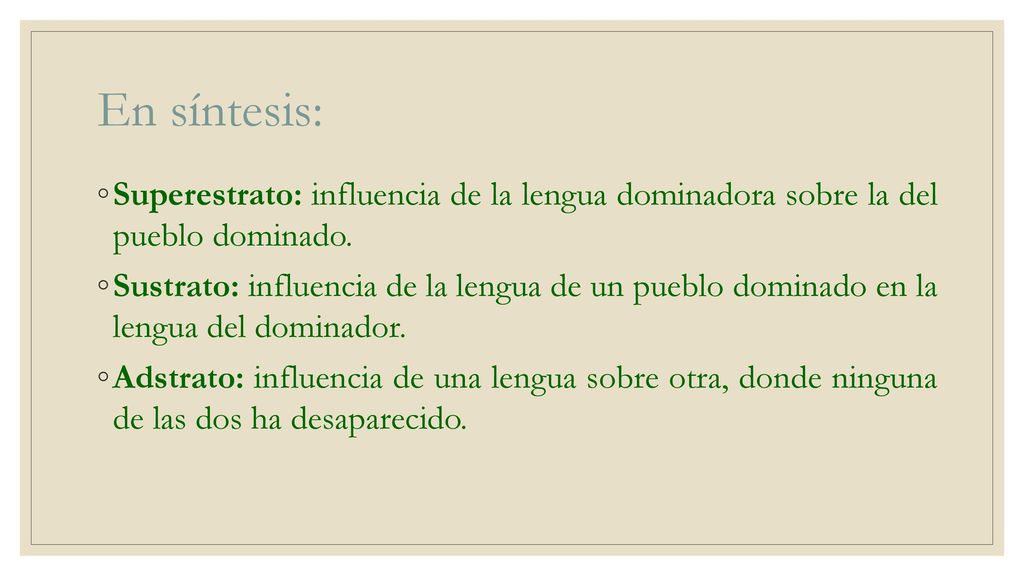 En síntesis: Superestrato: influencia de la lengua dominadora sobre la del pueblo dominado.