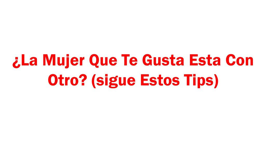 ¿La Mujer Que Te Gusta Esta Con Otro (sigue Estos Tips)