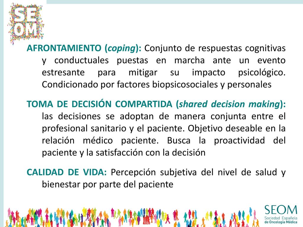 AFRONTAMIENTO (coping): Conjunto de respuestas cognitivas y conductuales puestas en marcha ante un evento estresante para mitigar su impacto psicológico. Condicionado por factores biopsicosociales y personales