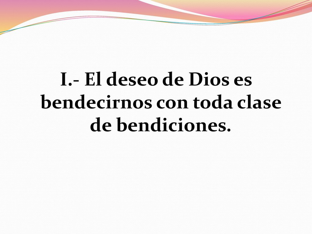 I.- El deseo de Dios es bendecirnos con toda clase de bendiciones.