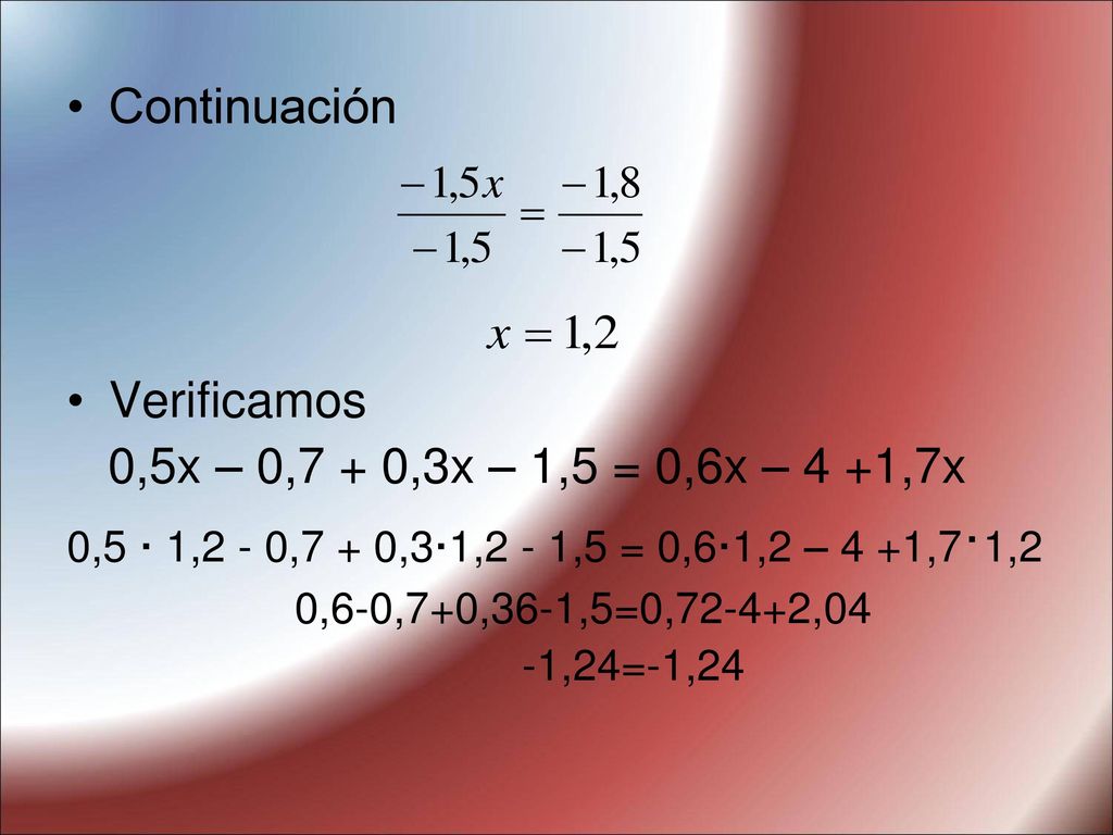 Continuación Verificamos 0,5x – 0,7 + 0,3x – 1,5 = 0,6x – 4 +1,7x