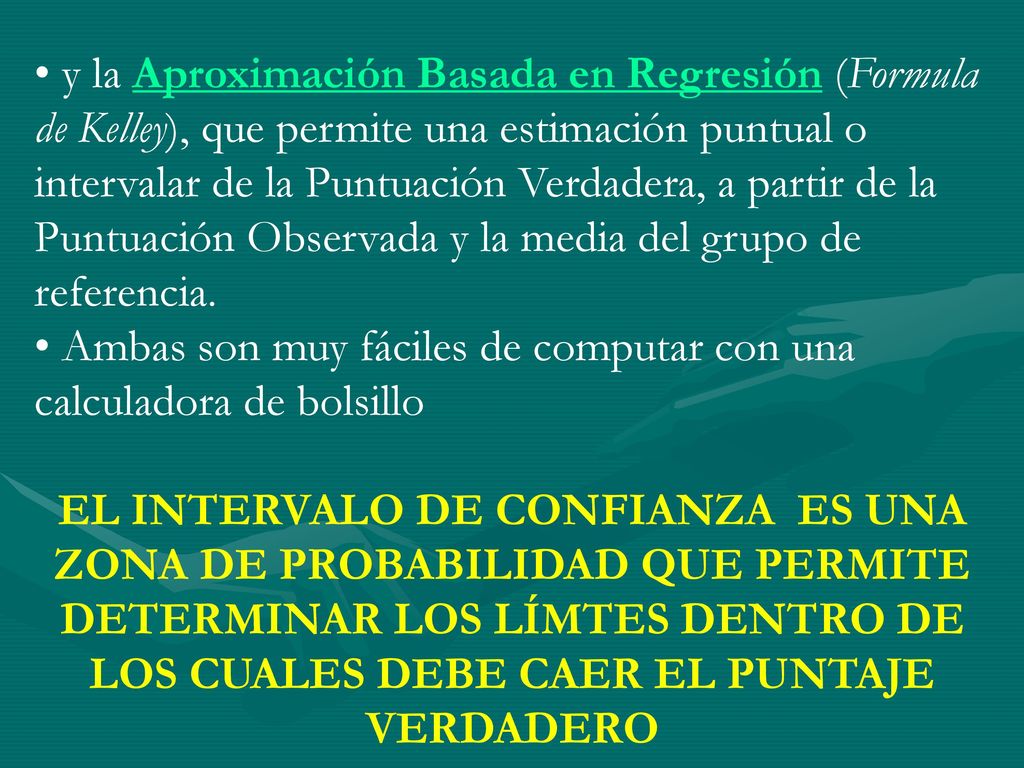 y la Aproximación Basada en Regresión (Formula de Kelley), que permite una estimación puntual o intervalar de la Puntuación Verdadera, a partir de la Puntuación Observada y la media del grupo de referencia.