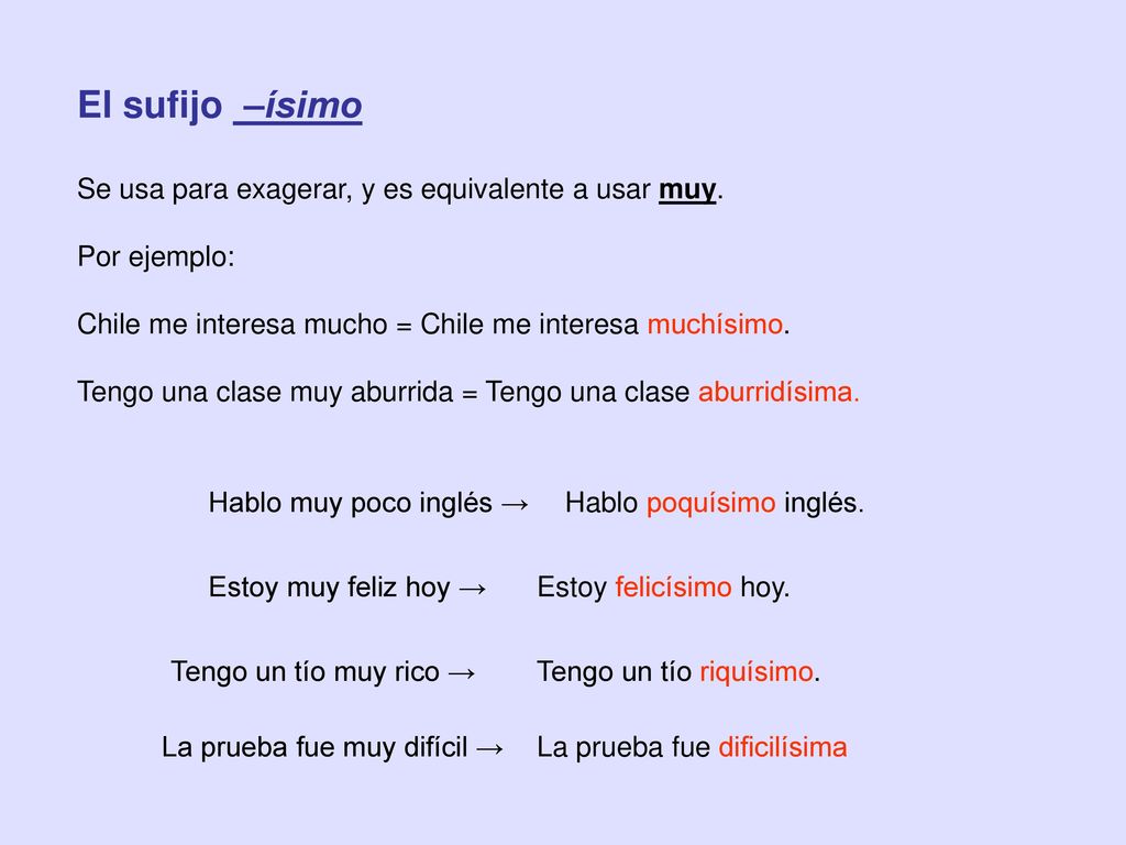El sufijo –ísimo Se usa para exagerar, y es equivalente a usar muy.