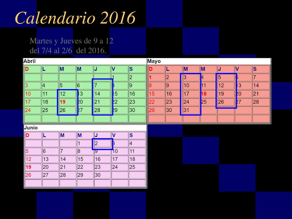 Calendario 2016 Martes y Jueves de 9 a 12 del 7/4 al 2/6 del 2016.