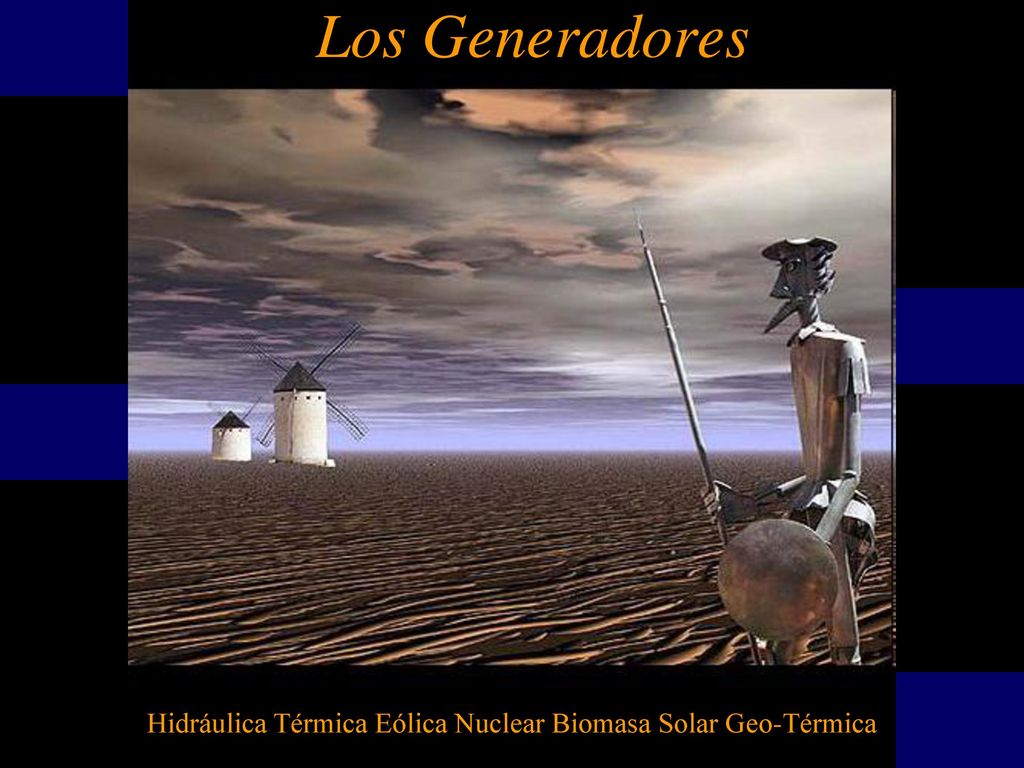 Los Generadores Hidráulica Térmica Eólica Nuclear Biomasa Solar Geo-Térmica