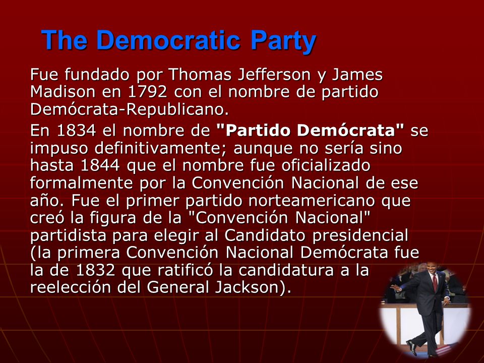 The Democratic Party Fue fundado por Thomas Jefferson y James Madison en 1792 con el nombre de partido Demócrata-Republicano.