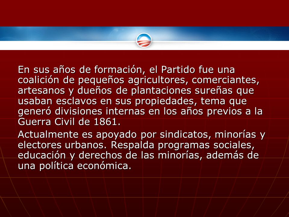 En sus años de formación, el Partido fue una coalición de pequeños agricultores, comerciantes, artesanos y dueños de plantaciones sureñas que usaban esclavos en sus propiedades, tema que generó divisiones internas en los años previos a la Guerra Civil de 1861.