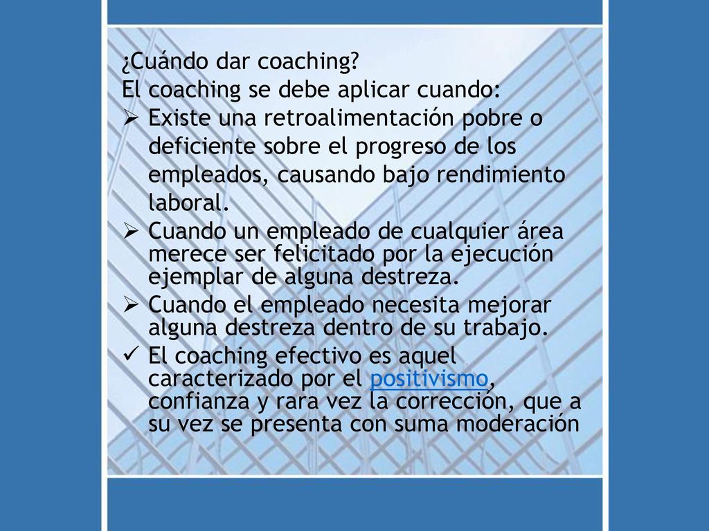 ¿Cuándo dar coaching El coaching se debe aplicar cuando: Existe una retroalimentación pobre o. deficiente sobre el progreso de los.