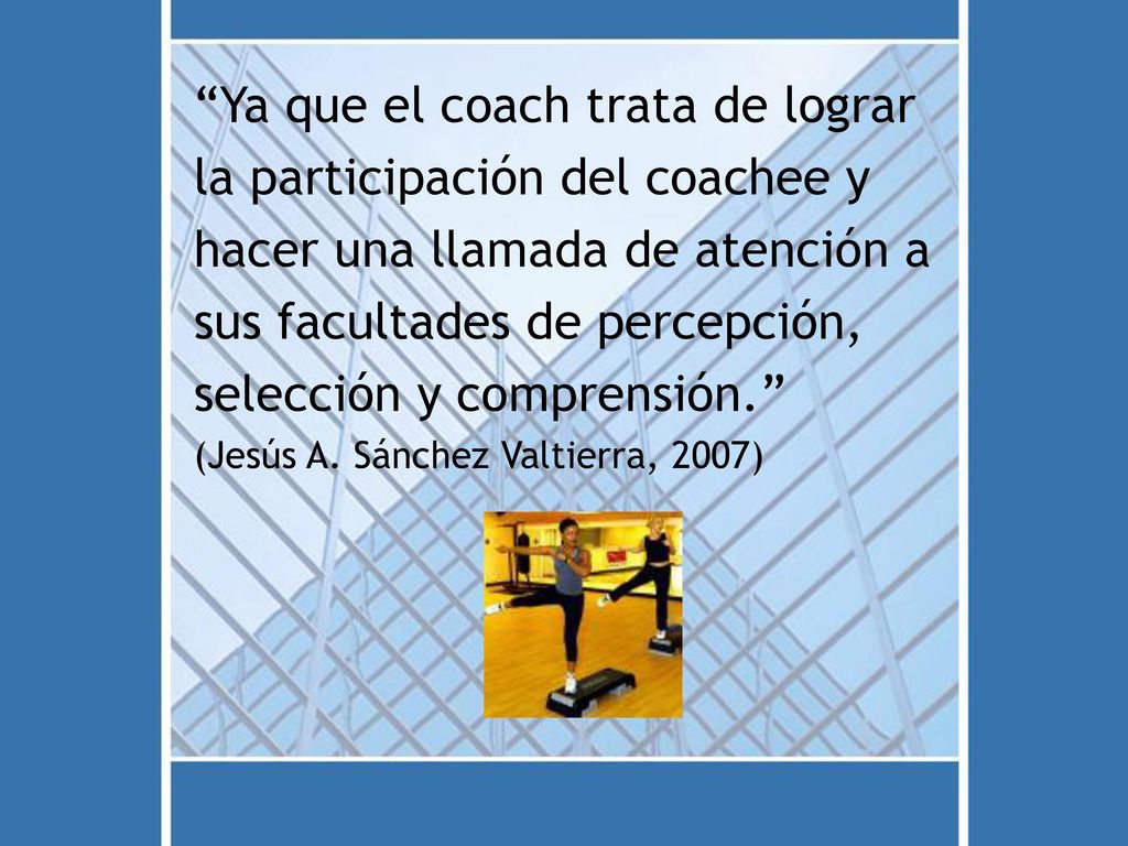 Ya que el coach trata de lograr la participación del coachee y
