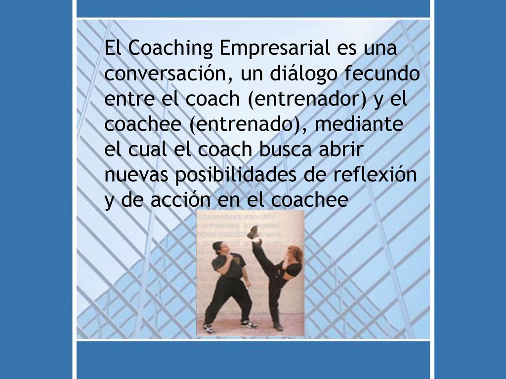 El Coaching Empresarial es una conversación, un diálogo fecundo entre el coach (entrenador) y el coachee (entrenado), mediante el cual el coach busca abrir nuevas posibilidades de reflexión y de acción en el coachee