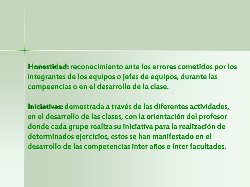 Honestidad: reconocimiento ante los errores cometidos por los integrantes de los equipos o jefes de equipos, durante las compeencias o en el desarrollo de la clase.