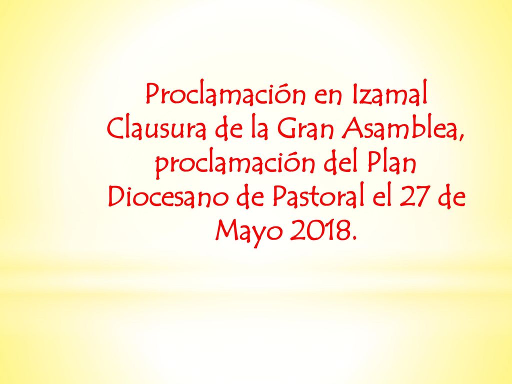 Proclamación en Izamal Clausura de la Gran Asamblea, proclamación del Plan Diocesano de Pastoral el 27 de Mayo 2018.