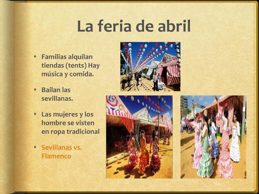 La feria de abril Familias alquilan tiendas (tents) Hay música y comida. Bailan las sevillanas.