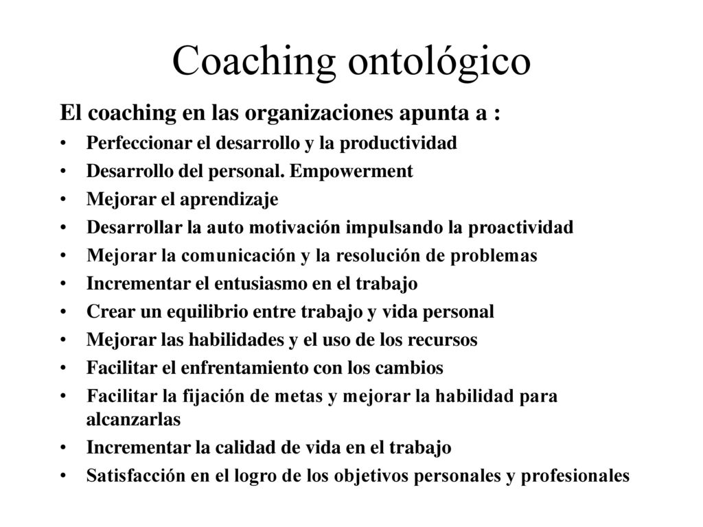 Coaching ontológico El coaching en las organizaciones apunta a :