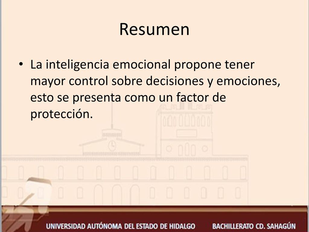 Resumen La inteligencia emocional propone tener mayor control sobre decisiones y emociones, esto se presenta como un factor de protección.